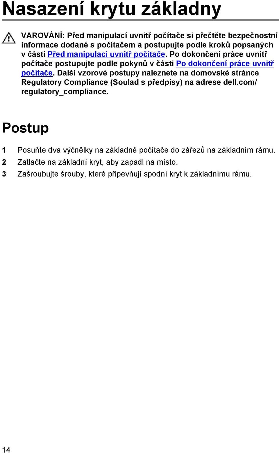 Další vzorové postupy naleznete na domovské stránce Regulatory Compliance (Soulad s předpisy) na adrese dell.com/ regulatory_compliance.