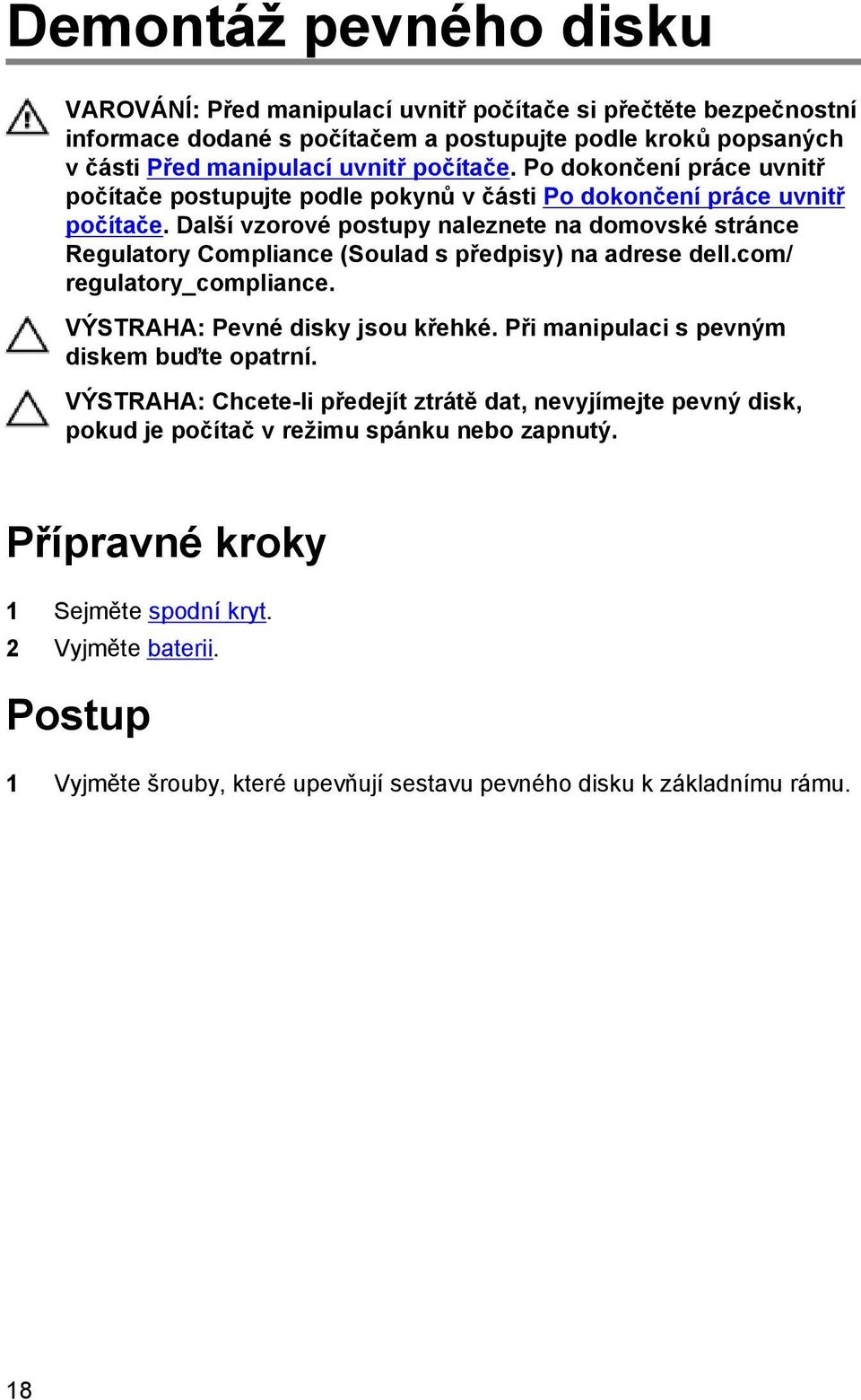 Další vzorové postupy naleznete na domovské stránce Regulatory Compliance (Soulad s předpisy) na adrese dell.com/ regulatory_compliance. VÝSTRAHA: Pevné disky jsou křehké.