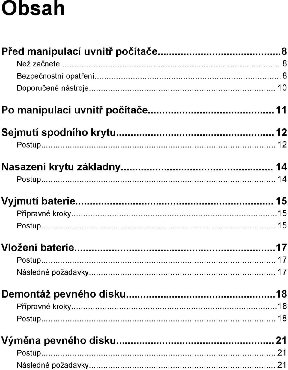 .. 14 Vyjmutí baterie... 15 Přípravné kroky...15 Postup... 15 Vložení baterie...17 Postup... 17 Následné požadavky.