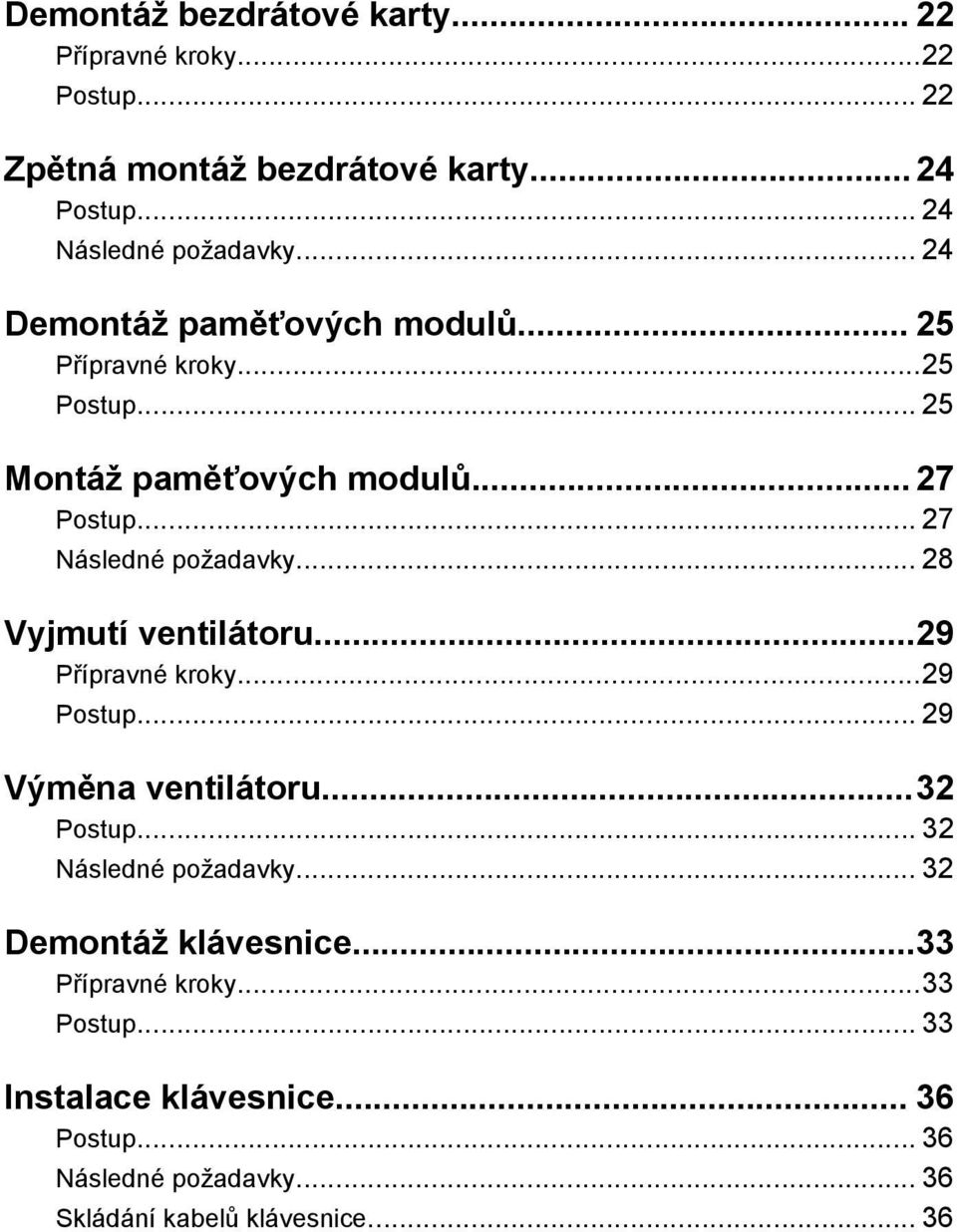 .. 28 Vyjmutí ventilátoru...29 Přípravné kroky...29 Postup... 29 Výměna ventilátoru...32 Postup... 32 Následné požadavky.