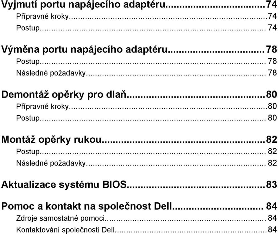 .. 78 Demontáž opěrky pro dlaň...80 Přípravné kroky...80 Postup... 80 Montáž opěrky rukou...82 Postup.