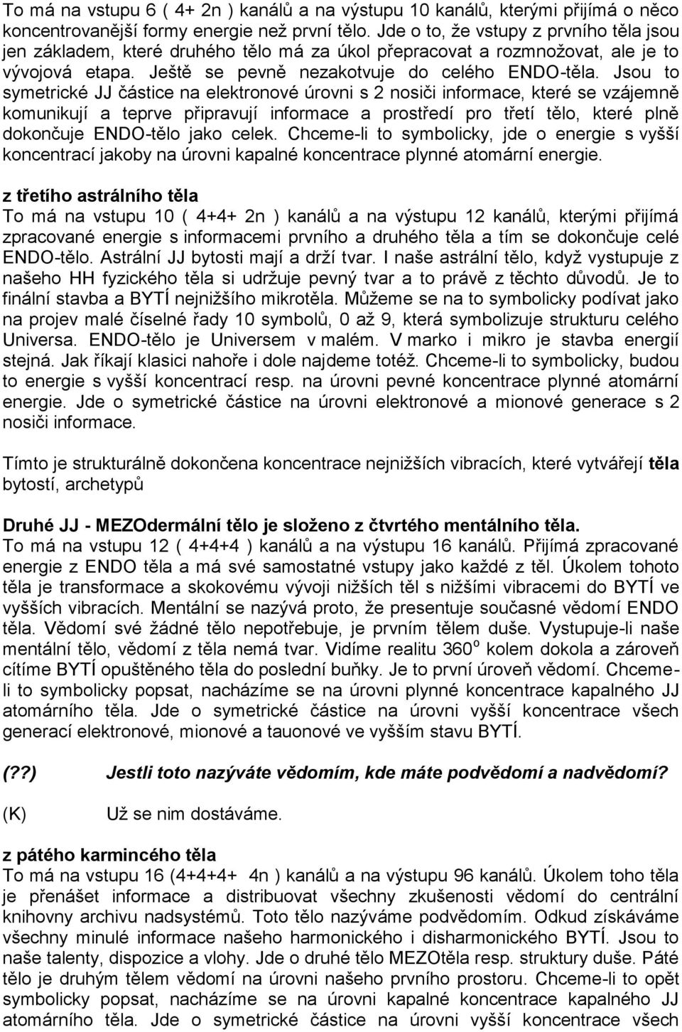 Jsou to symetrické JJ částice na elektronové úrovni s 2 nosiči informace, které se vzájemně komunikují a teprve připravují informace a prostředí pro třetí tělo, které plně dokončuje ENDO-tělo jako