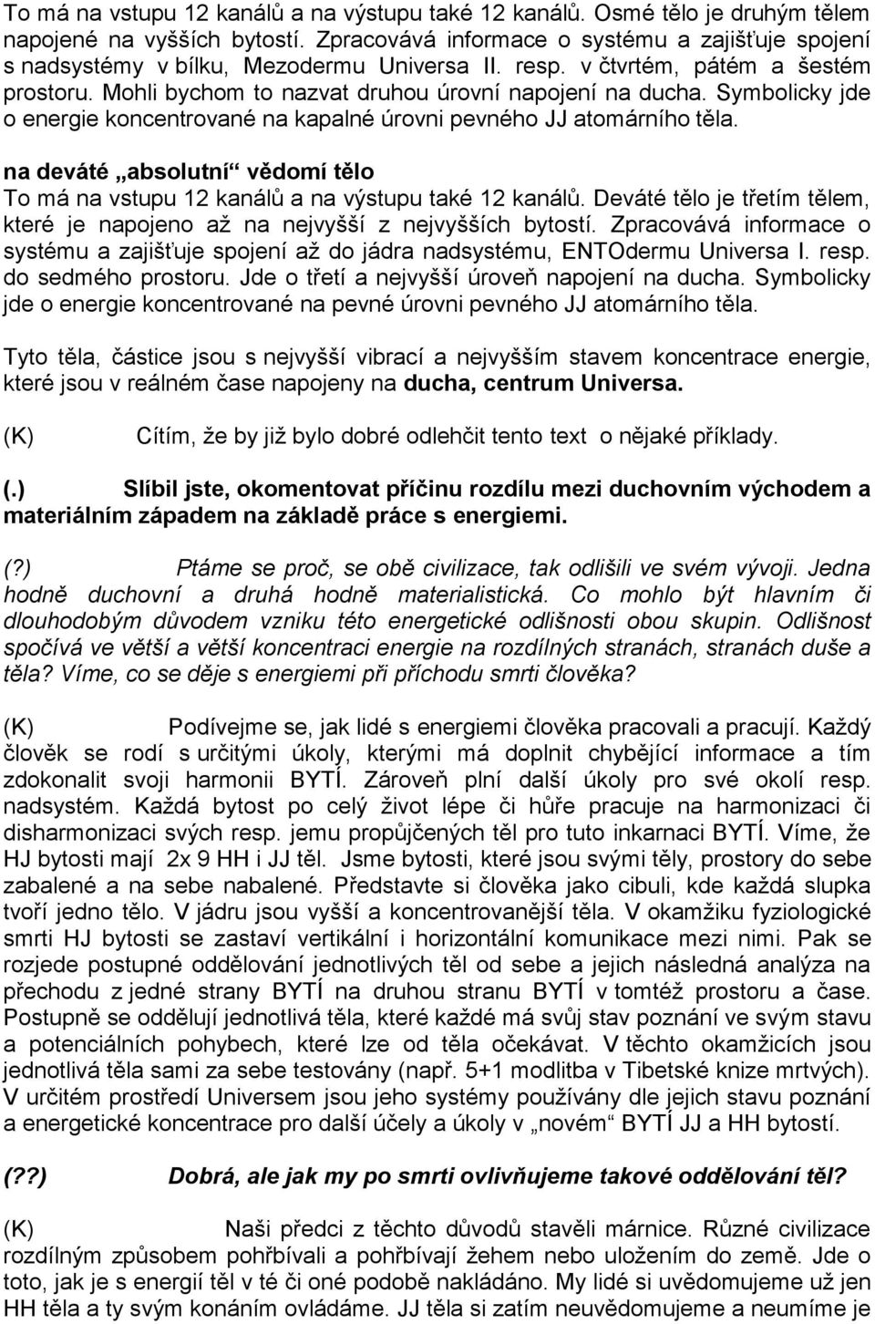 Symbolicky jde o energie koncentrované na kapalné úrovni pevného JJ atomárního těla. na deváté absolutní vědomí tělo To má na vstupu 12 kanálů a na výstupu také 12 kanálů.