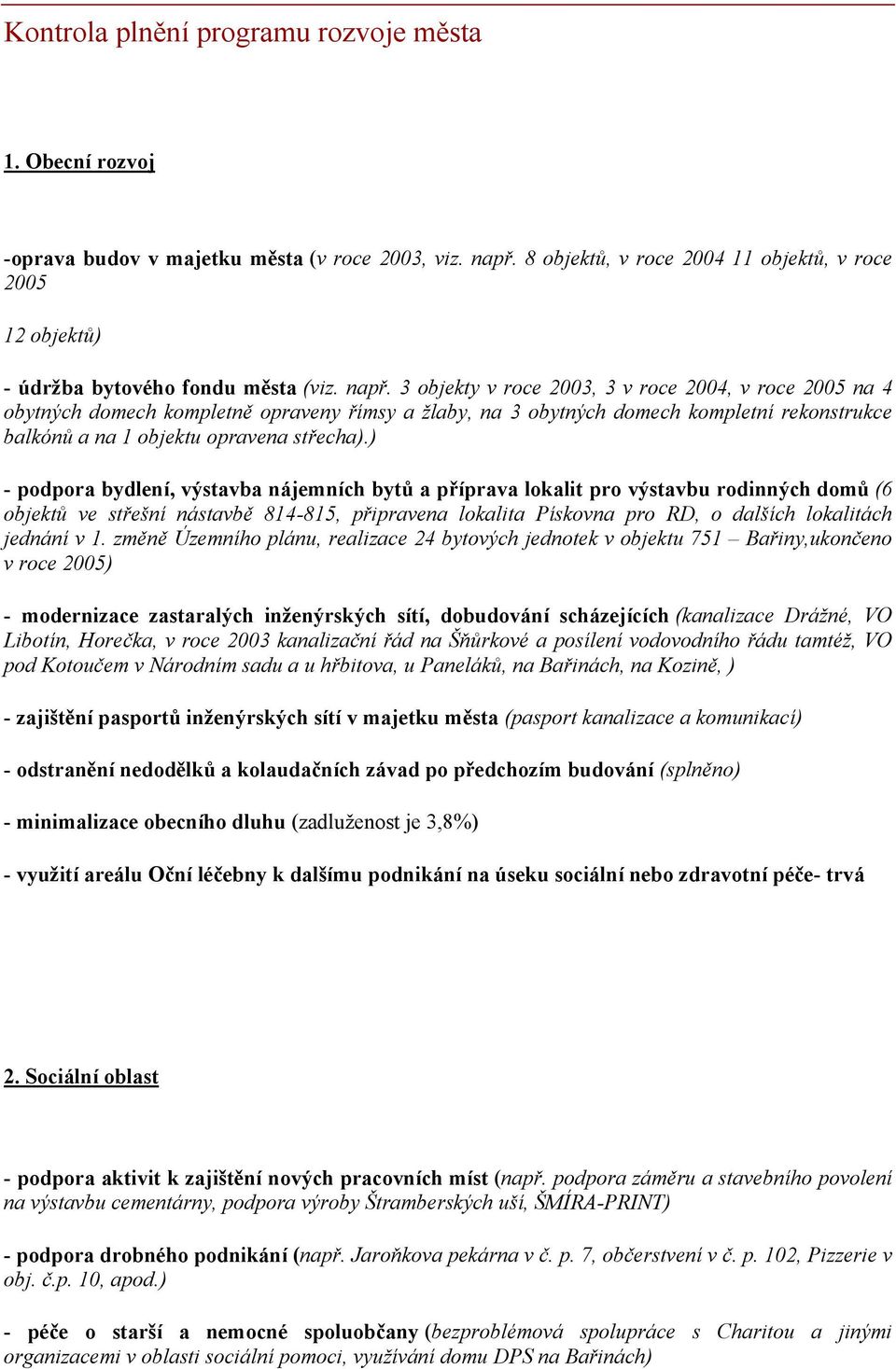 3 objekty v roce 2003, 3 v roce 2004, v roce 2005 na 4 obytných domech kompletně opraveny římsy a žlaby, na 3 obytných domech kompletní rekonstrukce balkónů a na 1 objektu opravena střecha).