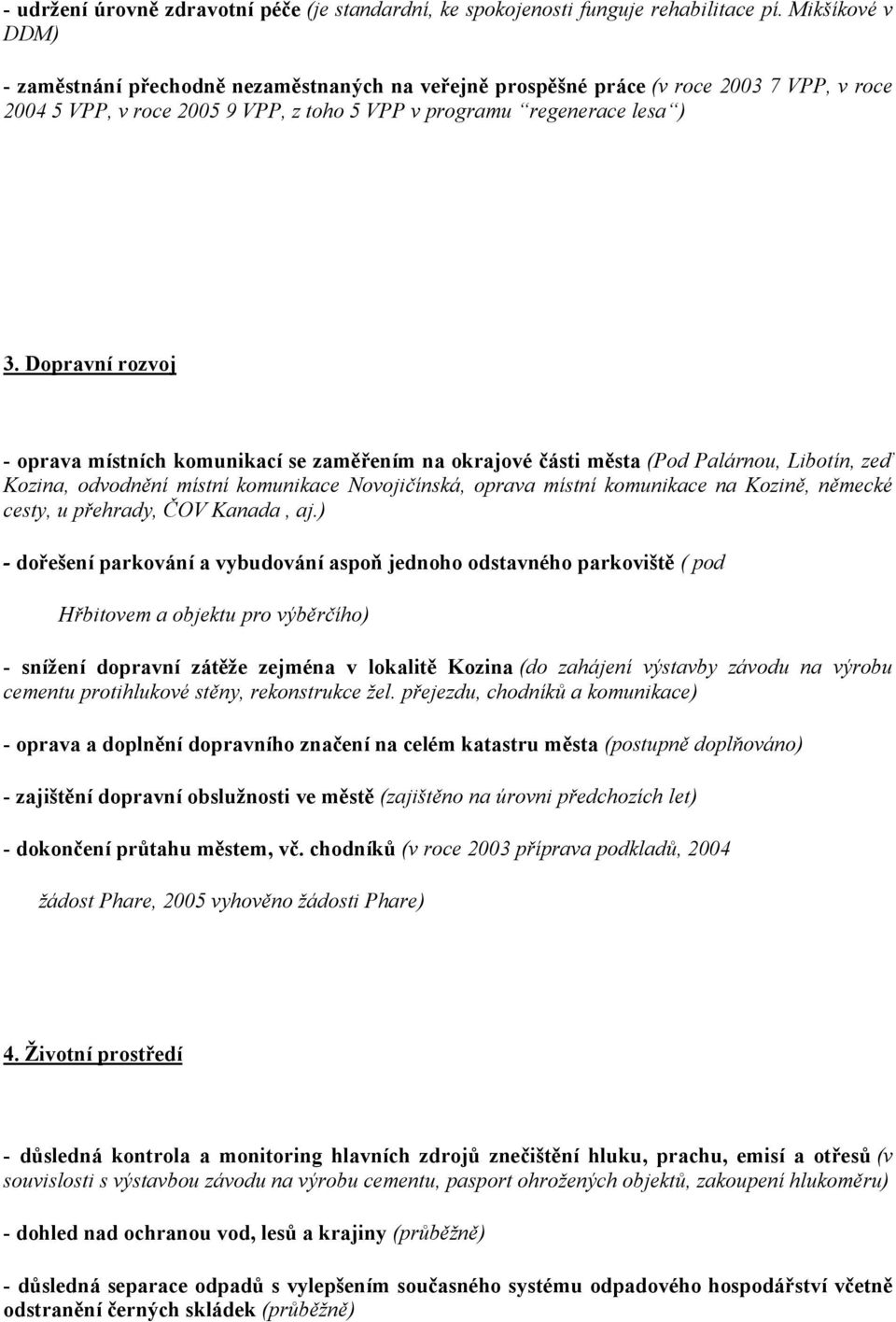 Dopravní rozvoj - oprava místních komunikací se zaměřením na okrajové části města (Pod Palárnou, Libotín, zeď Kozina, odvodnění místní komunikace Novojičínská, oprava místní komunikace na Kozině,