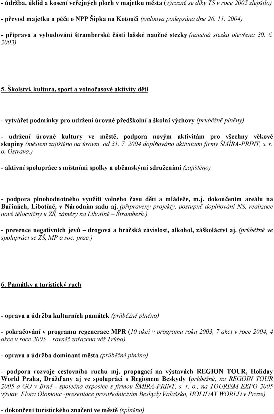 Školství, kultura, sport a volnočasové aktivity dětí - vytvářet podmínky pro udržení úrovně předškolní a školní výchovy (průběžně plněny) - udržení úrovně kultury ve městě, podpora novým aktivitám