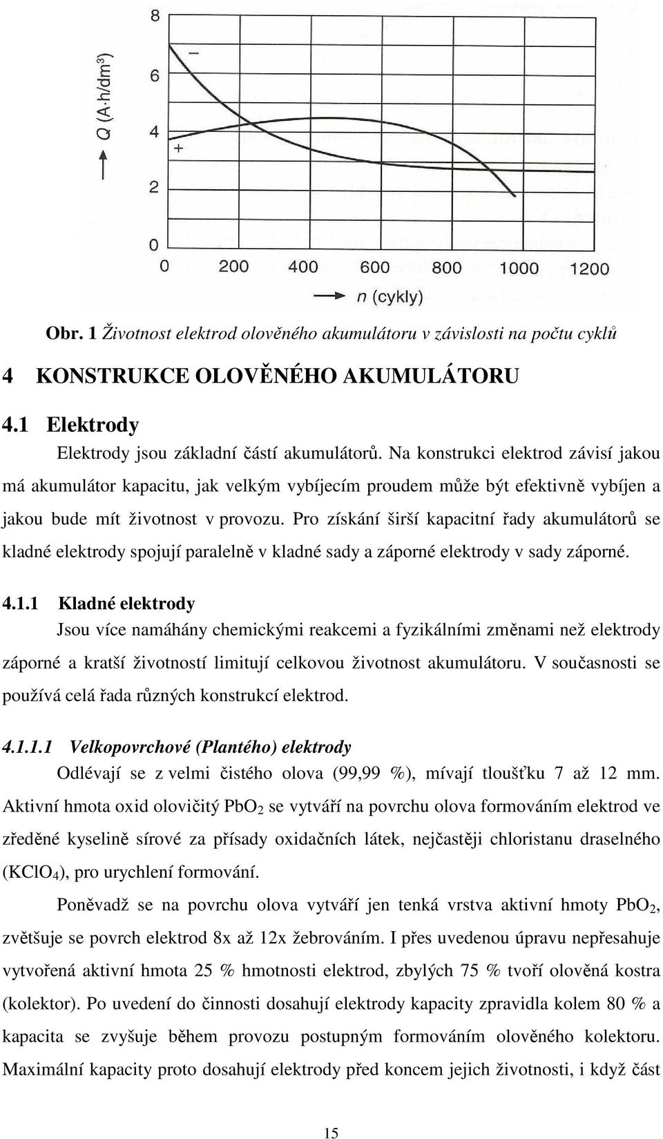 Pro získání širší kapacitní řady akumulátorů se kladné elektrody spojují paralelně v kladné sady a záporné elektrody v sady záporné. 4.1.
