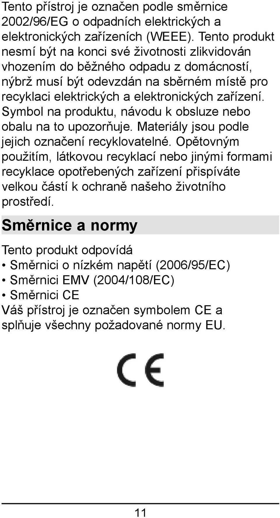 zařízení. Symbol na produktu, návodu k obsluze nebo obalu na to upozorňuje. Materiály jsou podle jejich označení recyklovatelné.