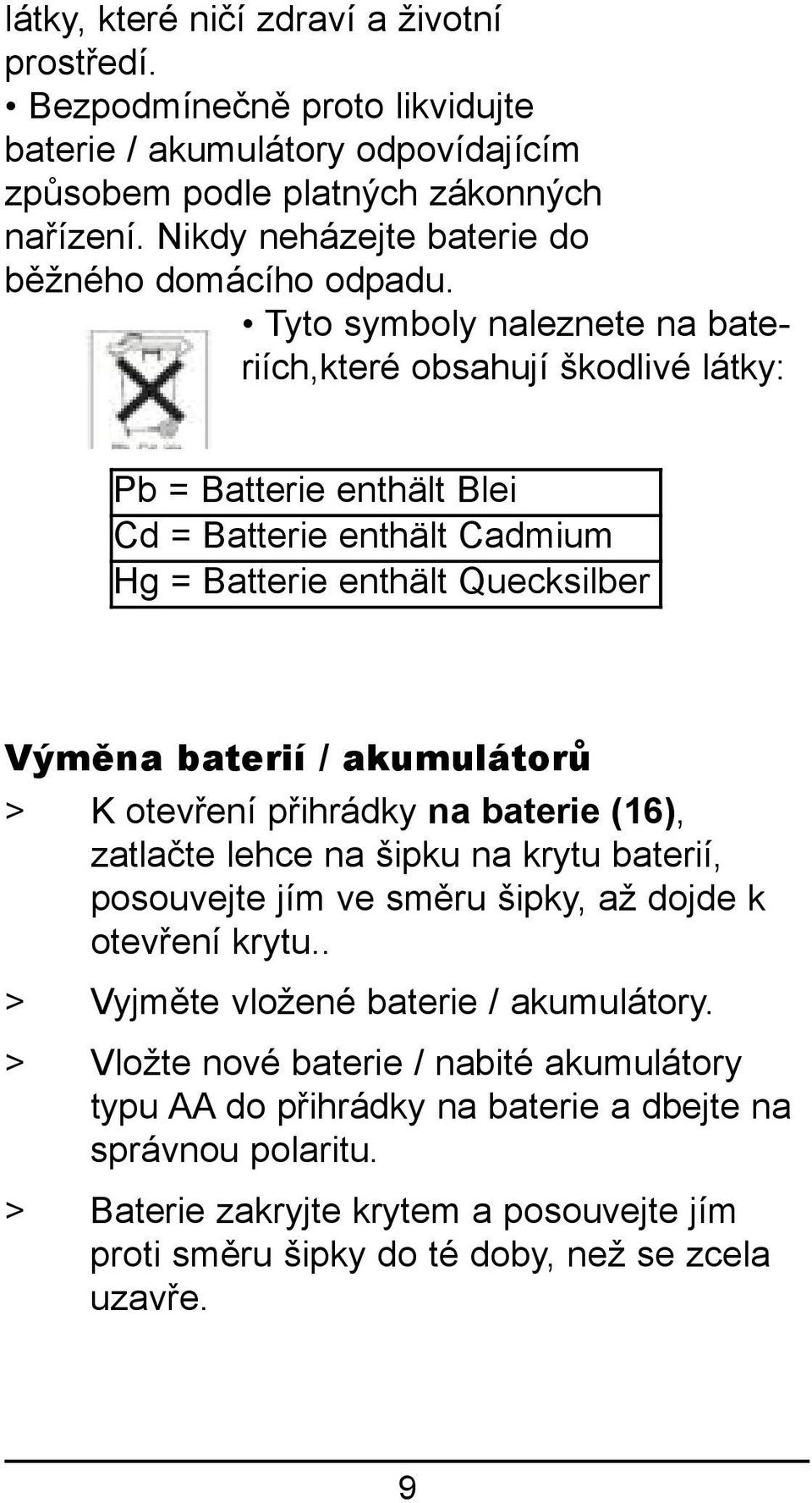 Tyto symboly naleznete na bateriích,které obsahují škodlivé látky: Pb = Batterie enthält Blei Cd = Batterie enthält Cadmium Hg = Batterie enthält Quecksilber Výměna baterií / akumulátorů > K