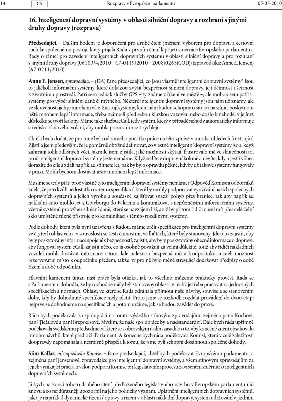 pro zavedení inteligentních dopravních systémů v oblasti silniční dopravy a pro rozhraní s jinými druhy dopravy (06103/4/2010 C7-0119/2010 2008/0263(COD)) (zpravodajka: Anne E. Jensen) (A7-0211/2010).