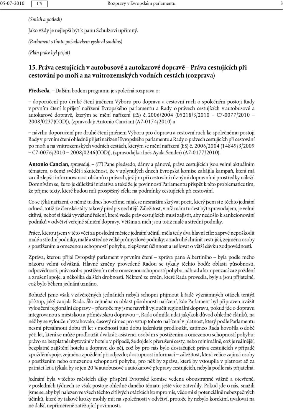 Dalším bodem programu je společná rozprava o: doporučení pro druhé čtení jménem Výboru pro dopravu a cestovní ruch o společném postoji Rady v prvním čtení k přijetí nařízení Evropského parlamentu a