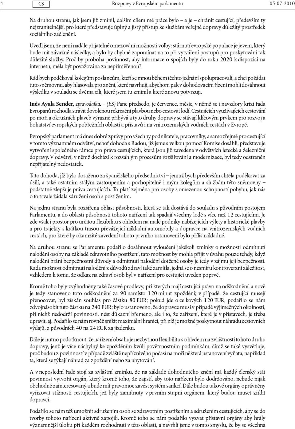 Uvedl jsem, že není nadále přijatelné omezování možnosti volby: stárnutí evropské populace je jevem, který bude mít závažné následky, a bylo by chybné zapomínat na to při vytváření postupů pro