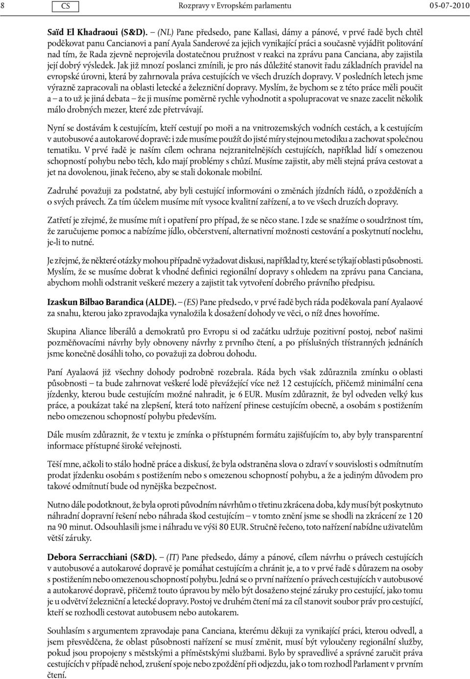 zjevně neprojevila dostatečnou pružnost v reakci na zprávu pana Canciana, aby zajistila její dobrý výsledek.