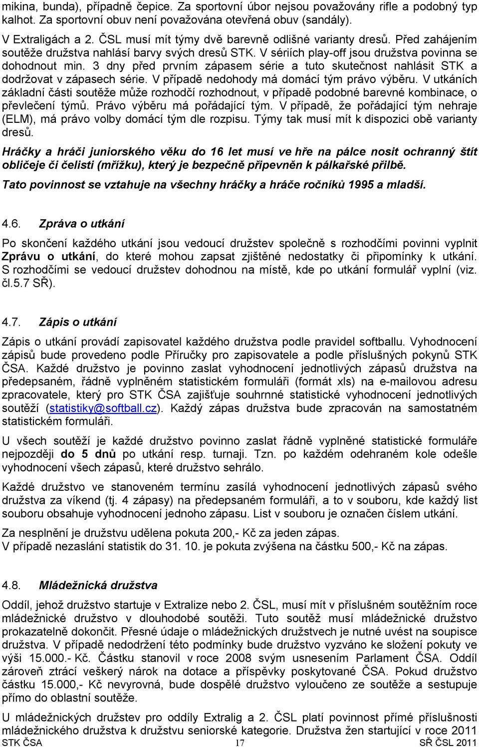 3 dny před prvním zápasem série a tuto skutečnost nahlásit STK a dodržovat v zápasech série. V případě nedohody má domácí tým právo výběru.