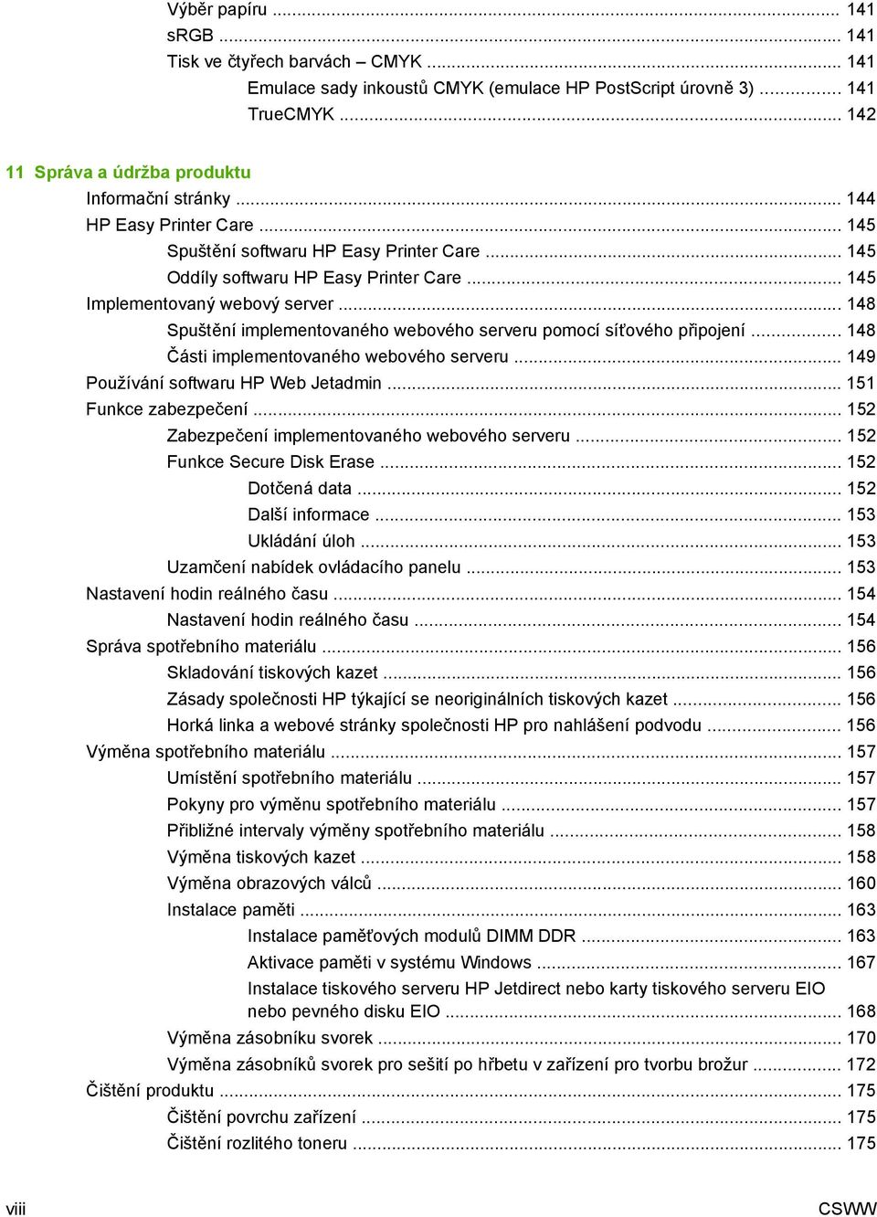 .. 148 Spuštění implementovaného webového serveru pomocí síťového připojení... 148 Části implementovaného webového serveru... 149 Používání softwaru HP Web Jetadmin... 151 Funkce zabezpečení.