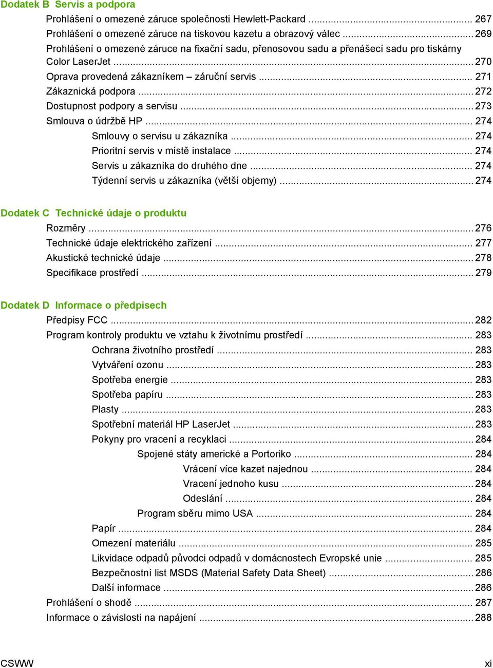 .. 272 Dostupnost podpory a servisu... 273 Smlouva o údržbě HP... 274 Smlouvy o servisu u zákazníka... 274 Prioritní servis v místě instalace... 274 Servis u zákazníka do druhého dne.