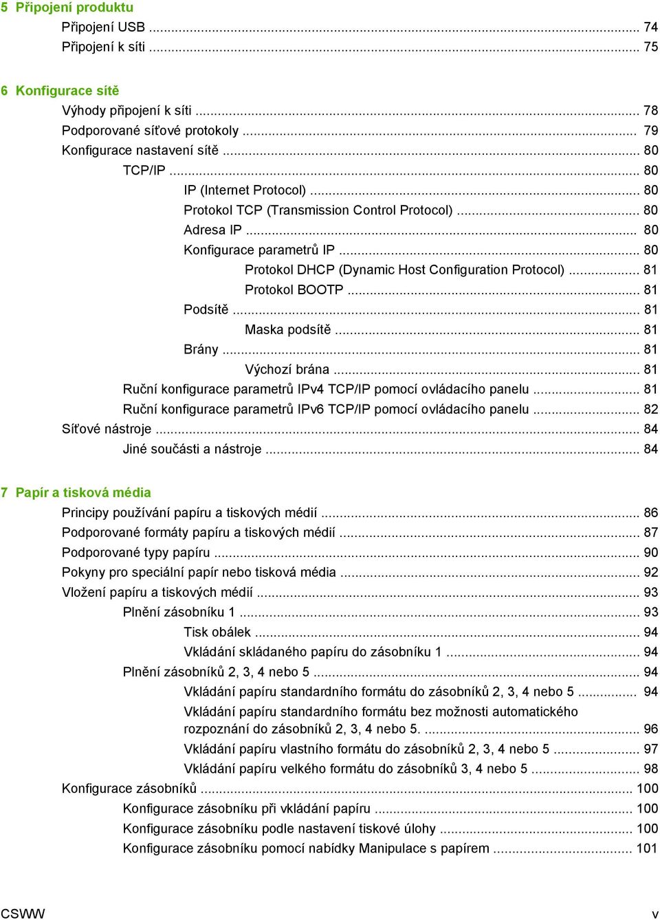 .. 81 Protokol BOOTP... 81 Podsítě... 81 Maska podsítě... 81 Brány... 81 Výchozí brána... 81 Ruční konfigurace parametrů IPv4 TCP/IP pomocí ovládacího panelu.