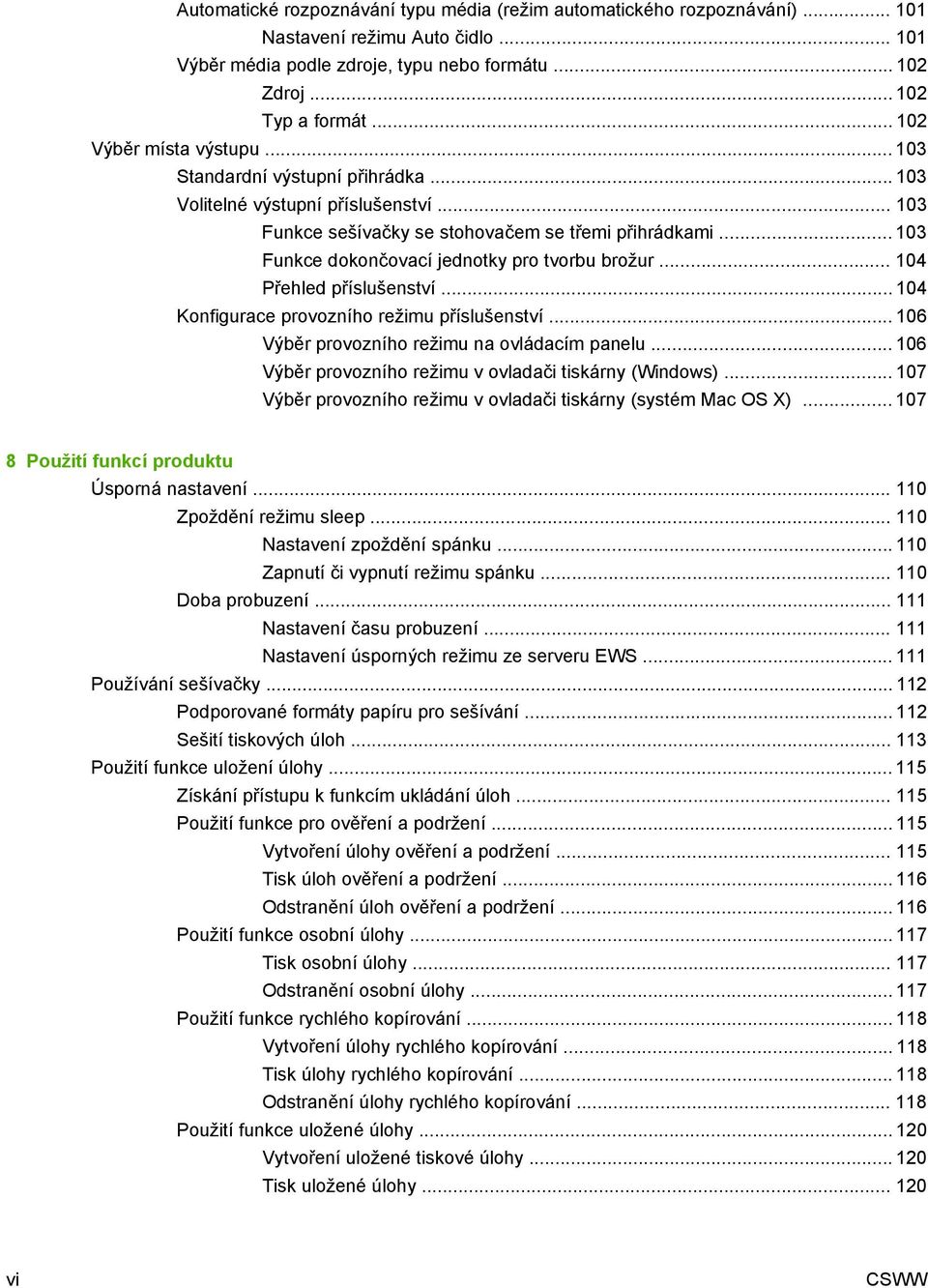 .. 103 Funkce dokončovací jednotky pro tvorbu brožur... 104 Přehled příslušenství... 104 Konfigurace provozního režimu příslušenství... 106 Výběr provozního režimu na ovládacím panelu.