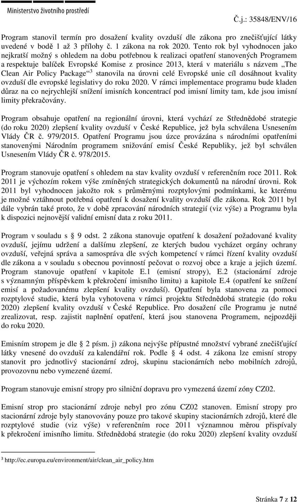 The Clean Air Policy Package 3 stanovila na úrovni celé Evropské unie cíl dosáhnout kvality ovzduší dle evropské legislativy do roku 2020.