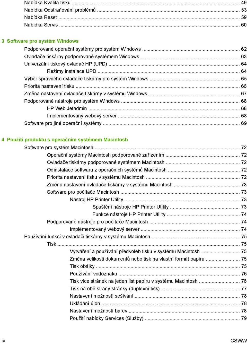 .. 65 Priorita nastavení tisku... 66 Změna nastavení ovladače tiskárny v systému Windows... 67 Podporované nástroje pro systém Windows... 68 HP Web Jetadmin... 68 Implementovaný webový server.
