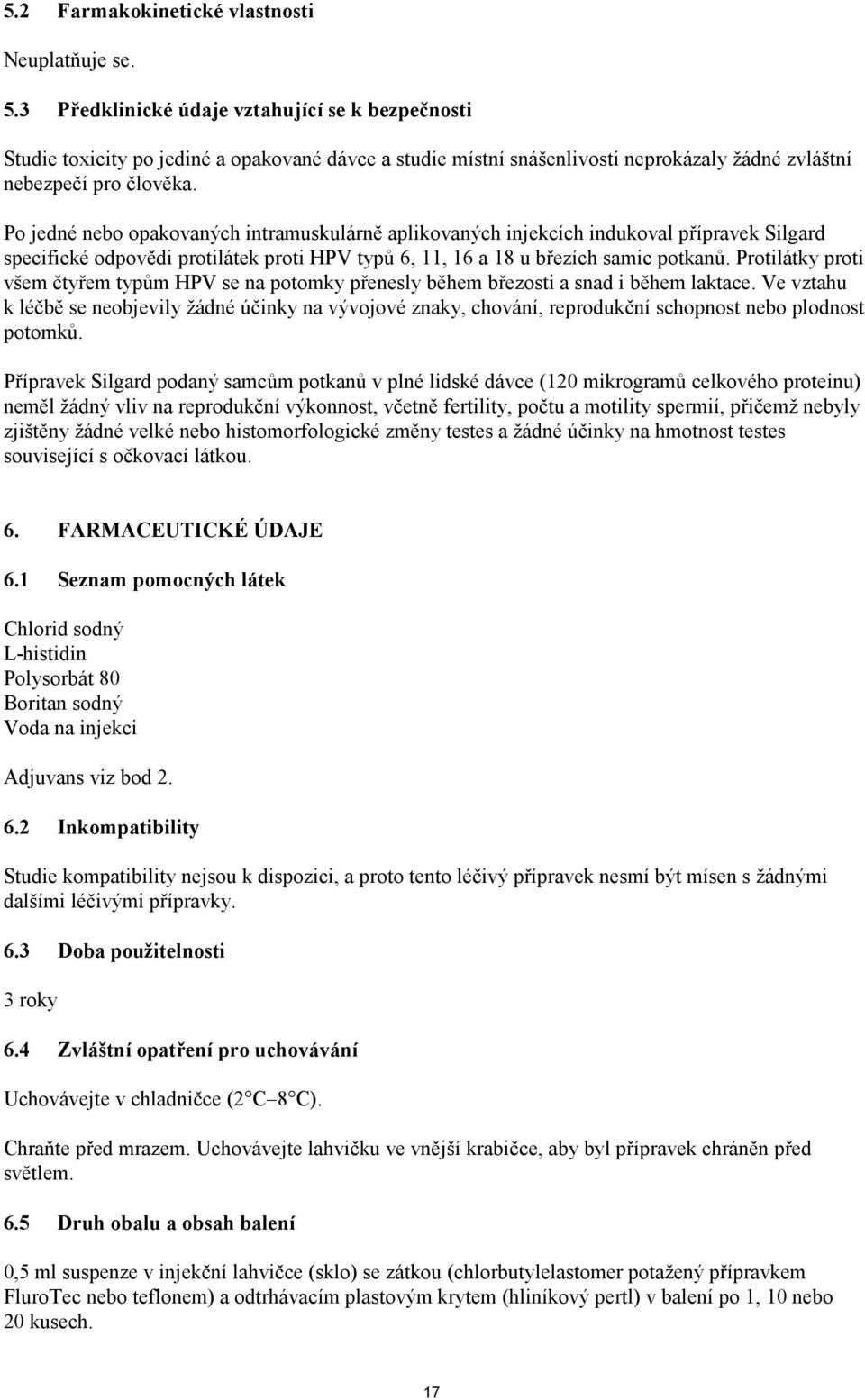 Po jedné nebo opakovaných intramuskulárně aplikovaných injekcích indukoval přípravek Silgard specifické odpovědi protilátek proti HPV typů 6, 11, 16 a 18 u březích samic potkanů.