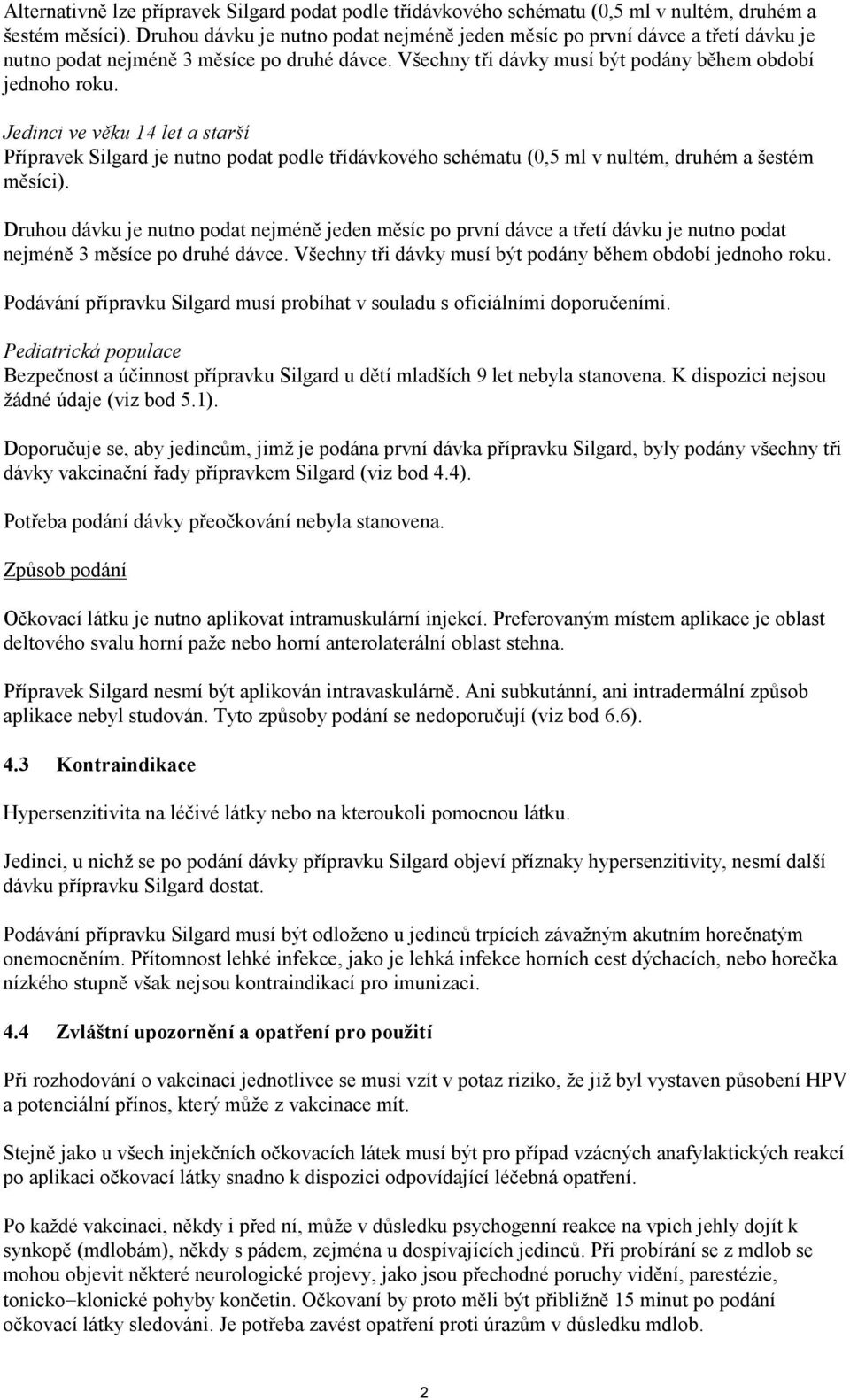 Jedinci ve věku 14 let a starší Přípravek Silgard je nutno podat podle třídávkového schématu (0,5 ml v nultém, druhém a šestém měsíci).