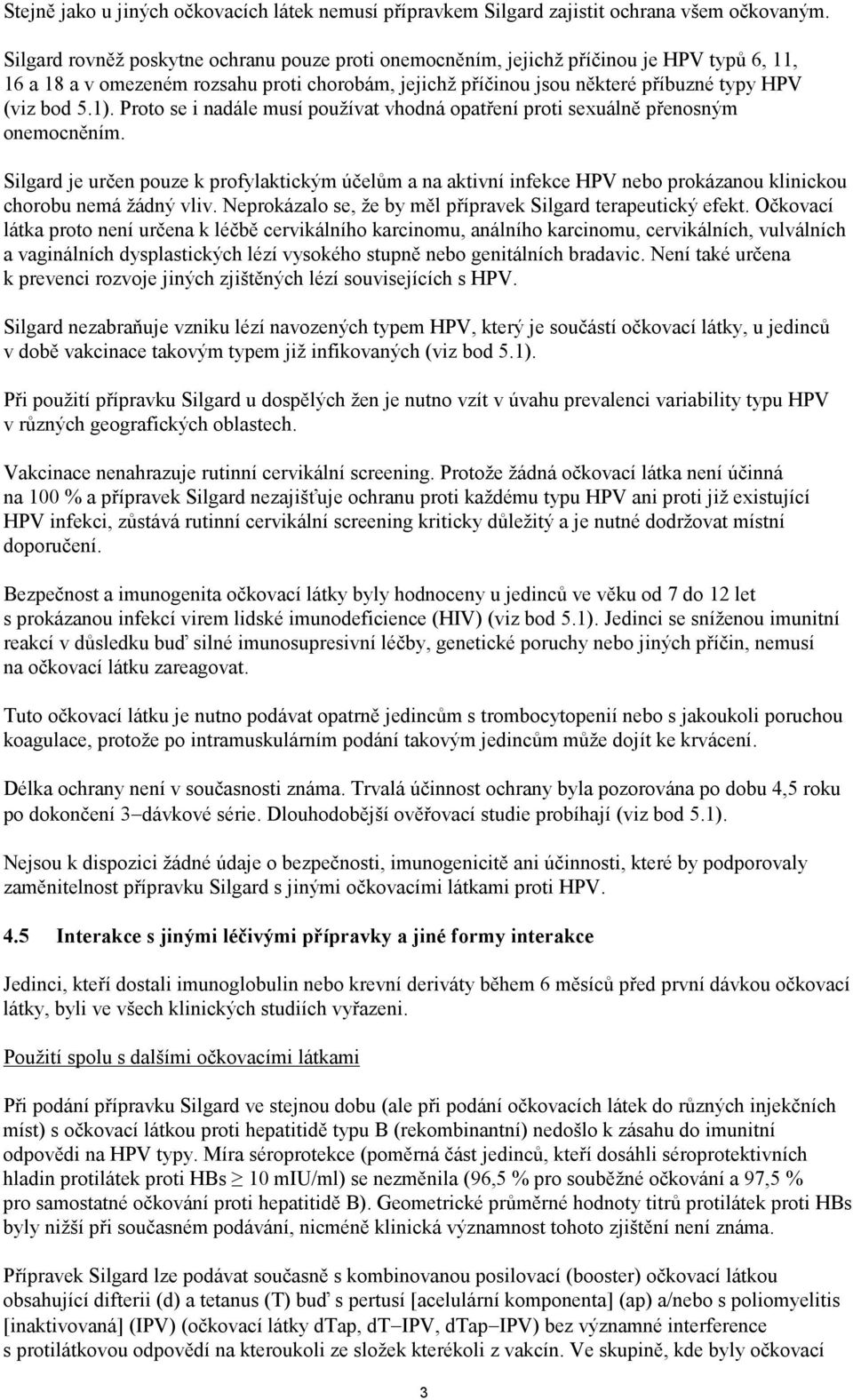 Proto se i nadále musí používat vhodná opatření proti sexuálně přenosným onemocněním.