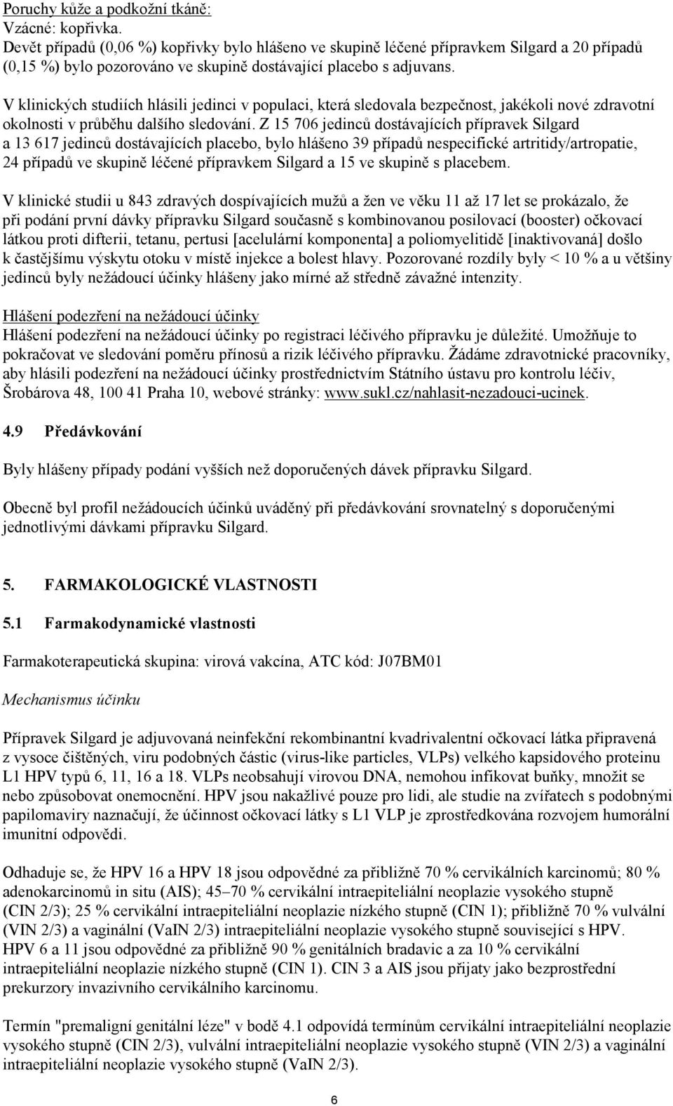 V klinických studiích hlásili jedinci v populaci, která sledovala bezpečnost, jakékoli nové zdravotní okolnosti v průběhu dalšího sledování.