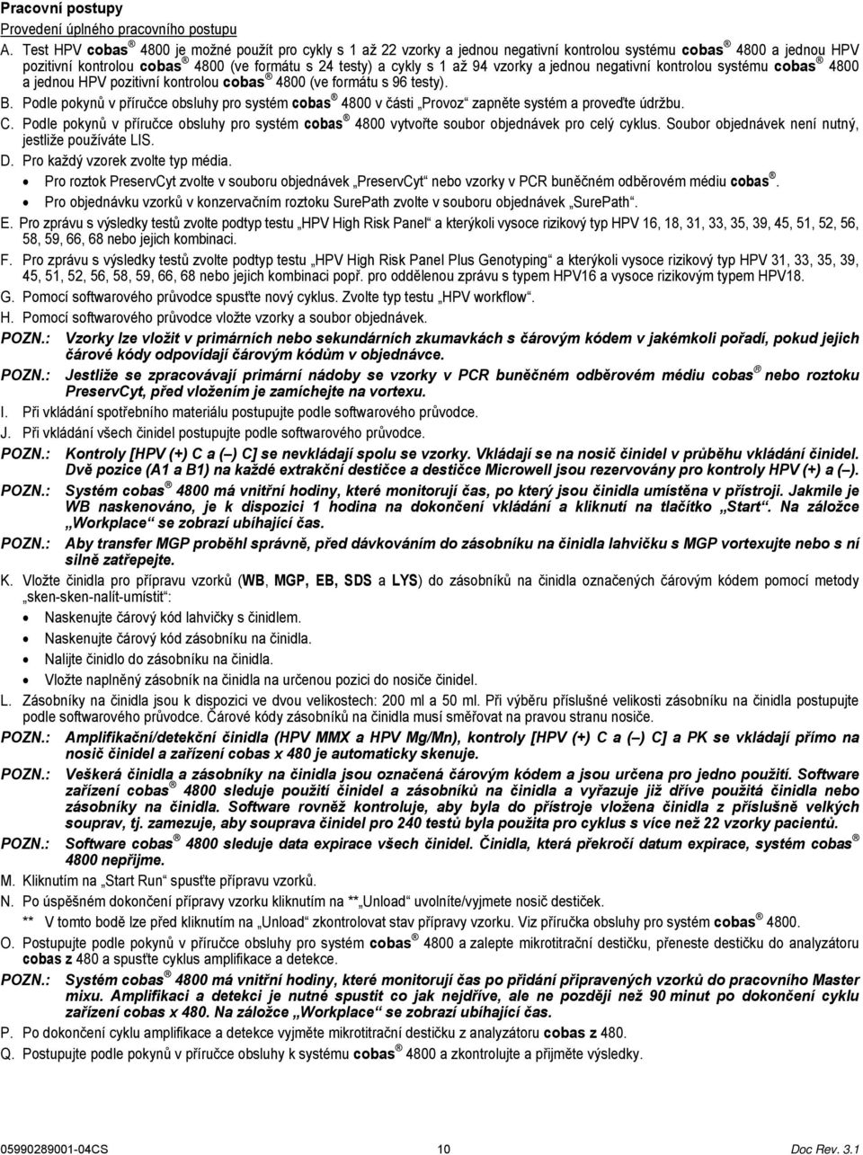 vzorky a jednou negativní kontrolou systému cobas 4800 a jednou HPV pozitivní kontrolou cobas 4800 (ve formátu s 96 testy). B.
