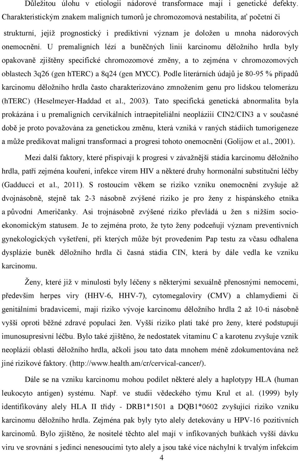 U premaligních lézí a buněčných linií karcinomu děložního hrdla byly opakovaně zjištěny specifické chromozomové změny, a to zejména v chromozomových oblastech 3q26 (gen hterc) a 8q24 (gen MYCC).