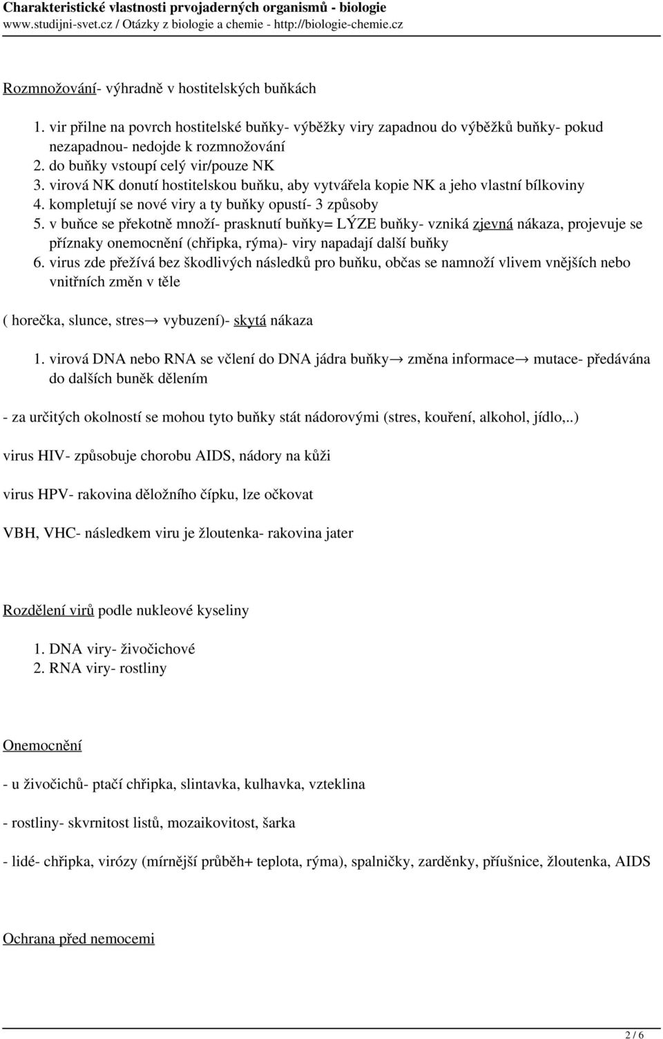 v buňce se překotně množí- prasknutí buňky= LÝZE buňky- vzniká zjevná nákaza, projevuje se příznaky onemocnění (chřipka, rýma)- viry napadají další buňky 6.