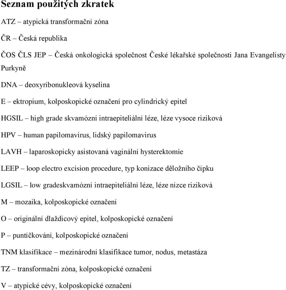 asistovaná vaginální hysterektomie LEEP loop electro excision procedure, typ konizace děložního čípku LGSIL low gradeskvamózní intraepiteliální léze, léze nízce riziková M mozaika, kolposkopické