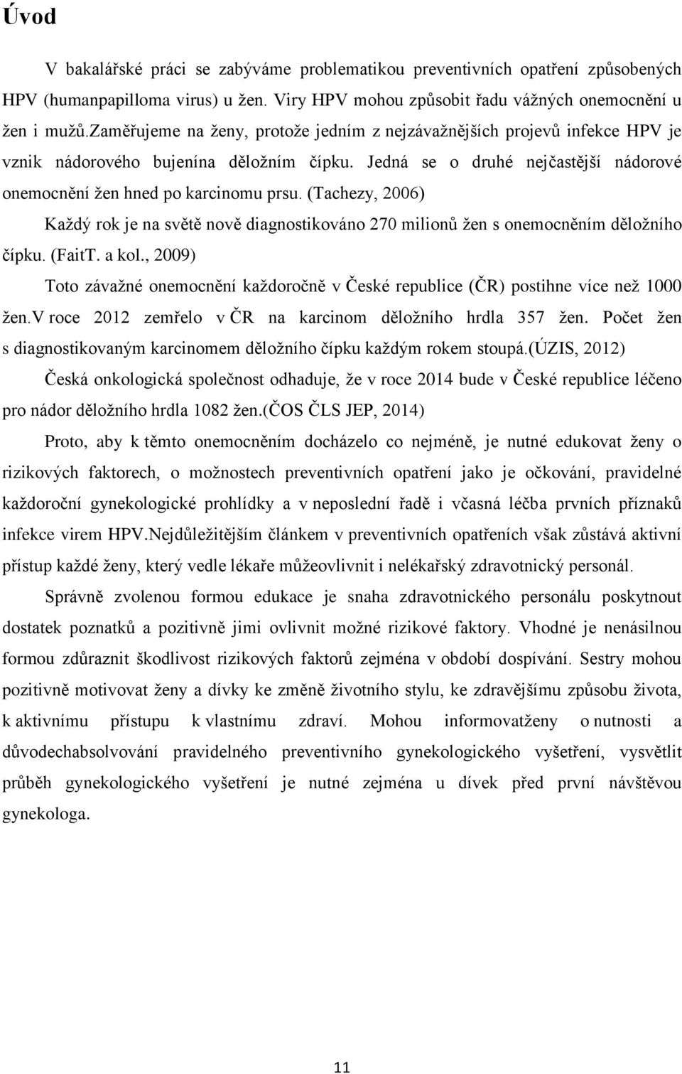 (Tachezy, 2006) Každý rok je na světě nově diagnostikováno 270 milionů žen s onemocněním děložního čípku. (FaitT. a kol.