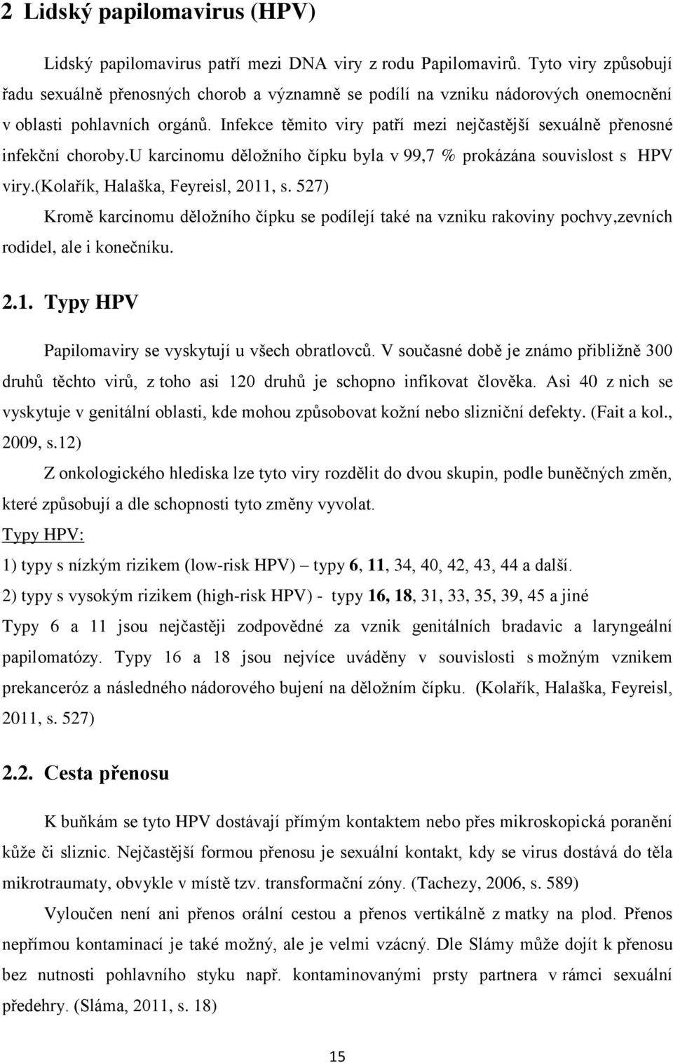 Infekce těmito viry patří mezi nejčastější sexuálně přenosné infekční choroby.u karcinomu děložního čípku byla v 99,7 % prokázána souvislost s HPV viry.(kolařík, Halaška, Feyreisl, 2011, s.