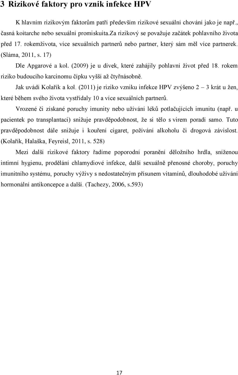 (2009) je u dívek, které zahájily pohlavní život před 18. rokem riziko budoucího karcinomu čípku vyšší až čtyřnásobně. Jak uvádí Kolařík a kol.
