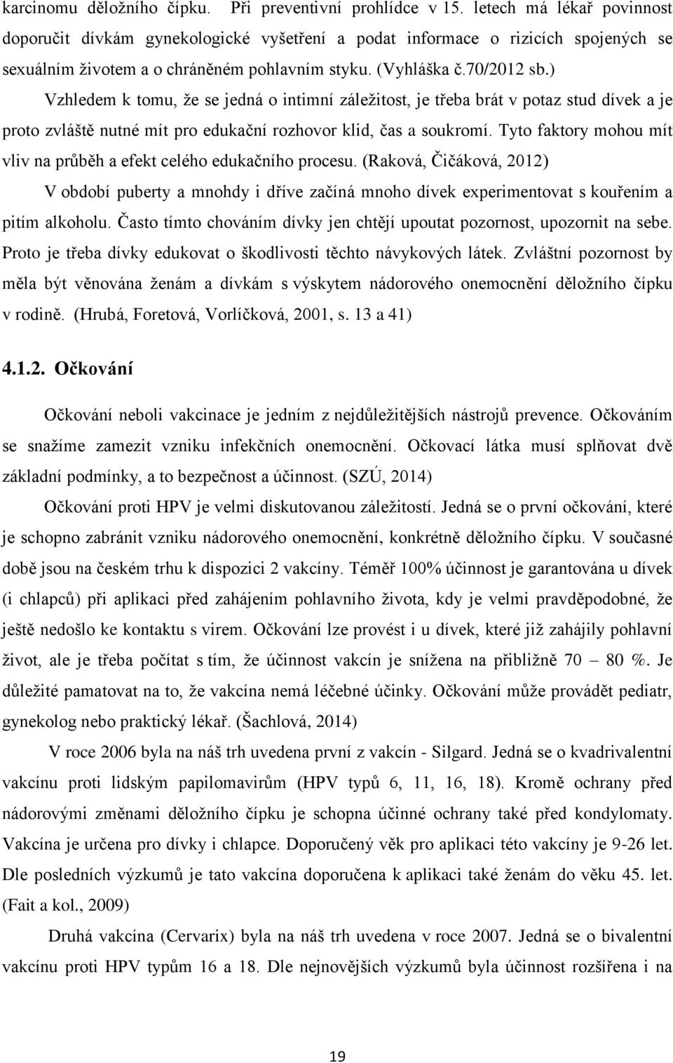) Vzhledem k tomu, že se jedná o intimní záležitost, je třeba brát v potaz stud dívek a je proto zvláště nutné mít pro edukační rozhovor klid, čas a soukromí.