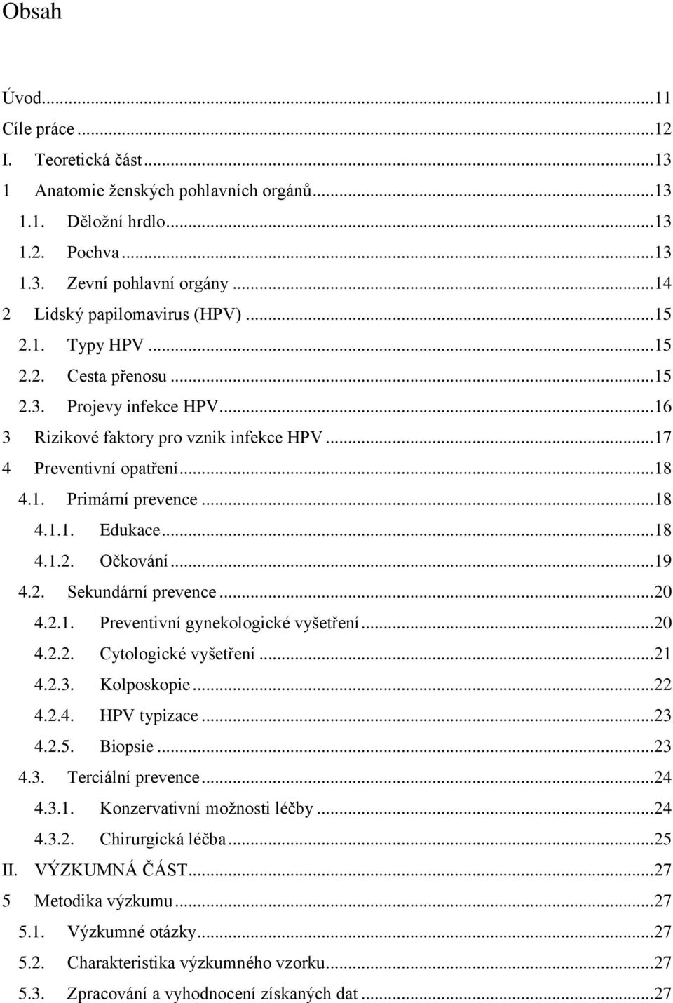 .. 18 4.1.1. Edukace... 18 4.1.2. Očkování... 19 4.2. Sekundární prevence... 20 4.2.1. Preventivní gynekologické vyšetření... 20 4.2.2. Cytologické vyšetření... 21 4.2.3. Kolposkopie... 22 4.2.4. HPV typizace.