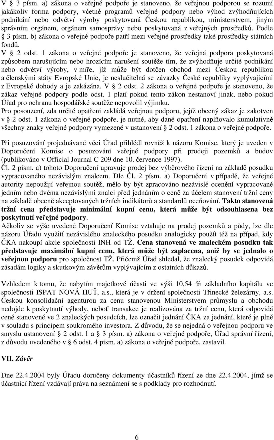 Českou republikou, ministerstvem, jiným správním orgánem, orgánem samosprávy nebo poskytovaná z veřejných prostředků. Podle 3 písm.