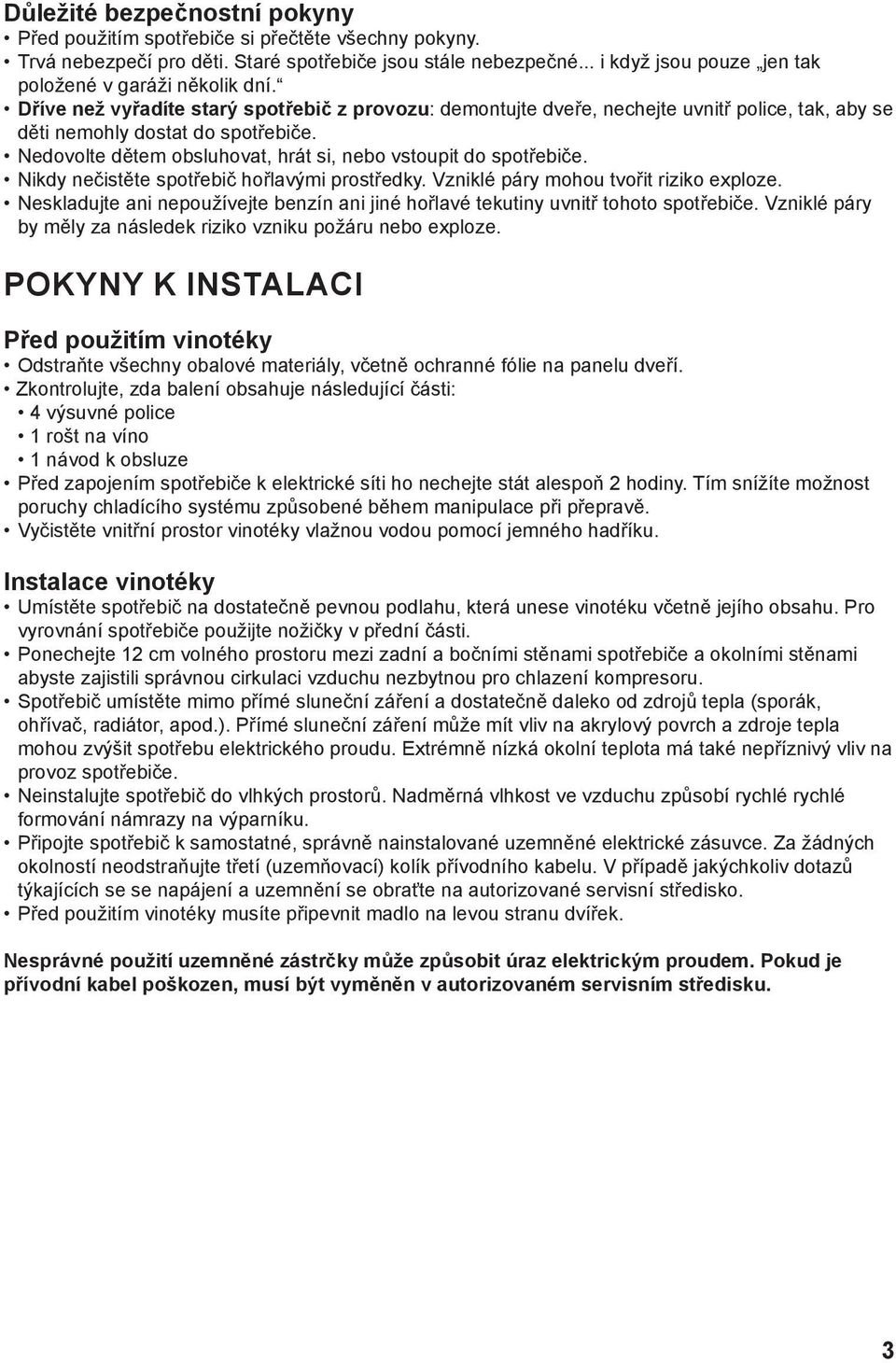 Nedovolte dětem obsluhovat, hrát si, nebo vstoupit do spotřebiče. Nikdy nečistěte spotřebič hořlavými prostředky. Vzniklé páry mohou tvořit riziko exploze.