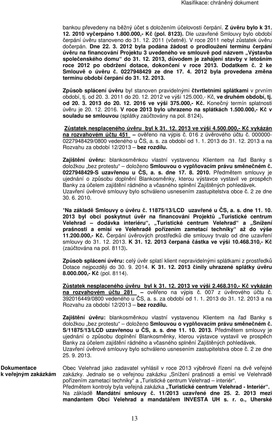 2012 byla podána žádost o prodloužení termínu čerpání úvěru na financování Projektu 3 uvedeného ve smlouvě pod názvem Výstavba společenského domu do 31. 12.