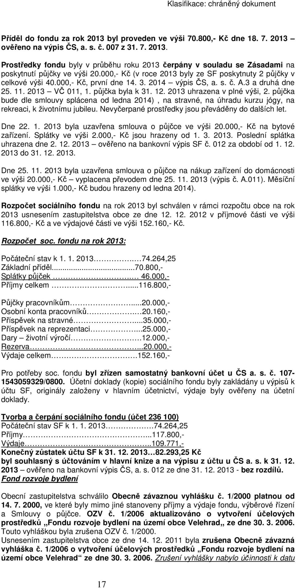 2013 uhrazena v plné výši, 2. půjčka bude dle smlouvy splácena od ledna 2014), na stravné, na úhradu kurzu jógy, na rekreaci, k životnímu jubileu. Nevyčerpané prostředky jsou převáděny do dalších let.