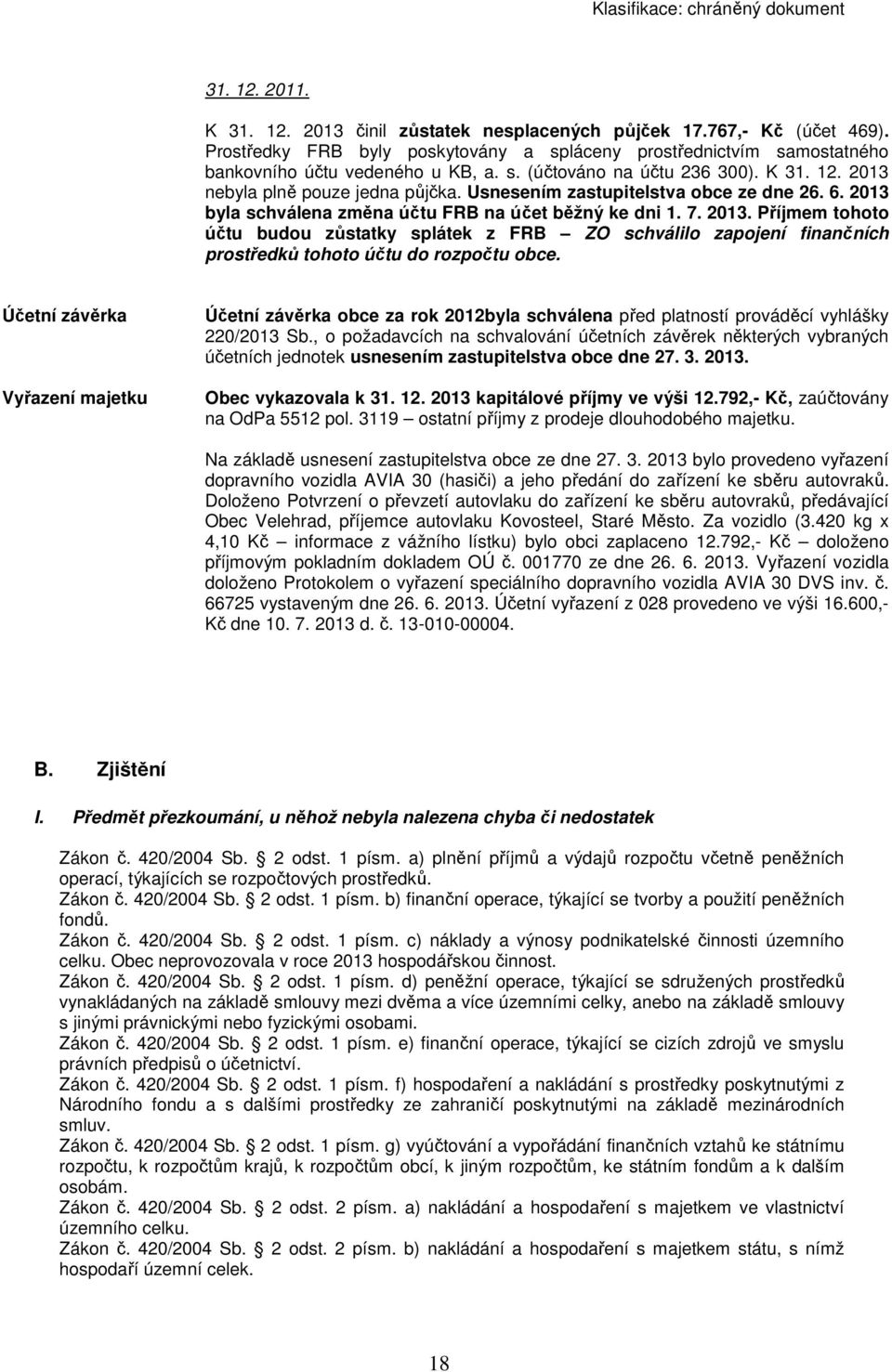 Účetní závěrka Vyřazení majetku Účetní závěrka obce za rok 2012byla schválena před platností prováděcí vyhlášky 220/2013 Sb.