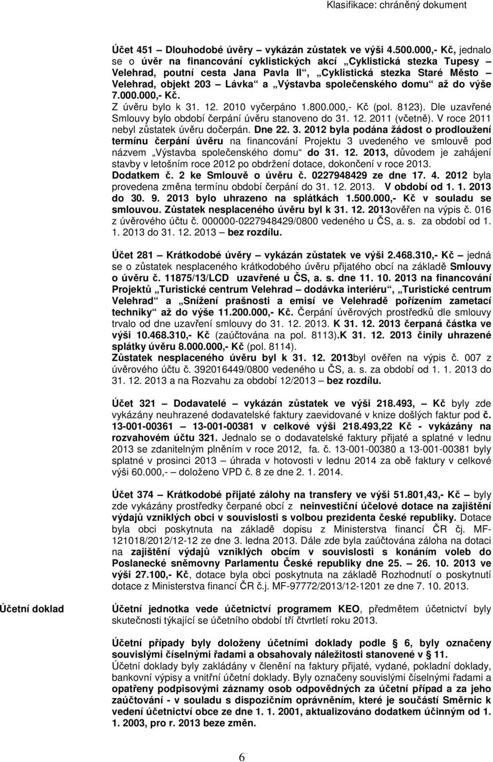 společenského domu až do výše 7.000.000,- Kč. Z úvěru bylo k 31. 12. 2010 vyčerpáno 1.800.000,- Kč (pol. 8123). Dle uzavřené Smlouvy bylo období čerpání úvěru stanoveno do 31. 12. 2011 (včetně).