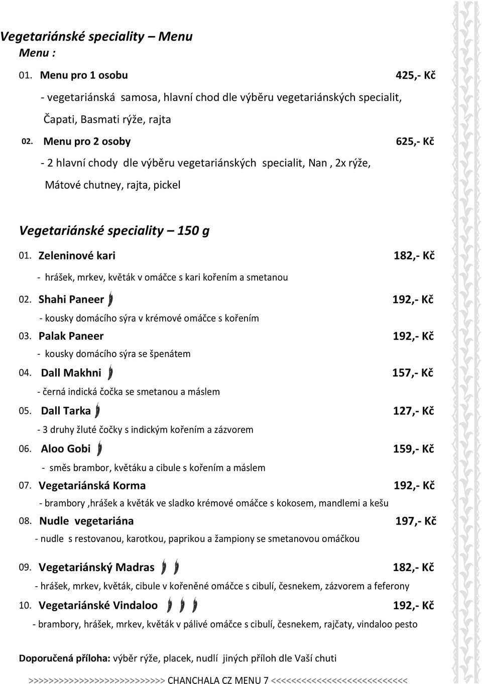 Zeleninové kari 182,- Kč - hrášek, mrkev, květák v omáčce s kari kořením a smetanou 02. Shahi Paneer 192,- Kč - kousky domácího sýra v krémové omáčce s kořením 03.
