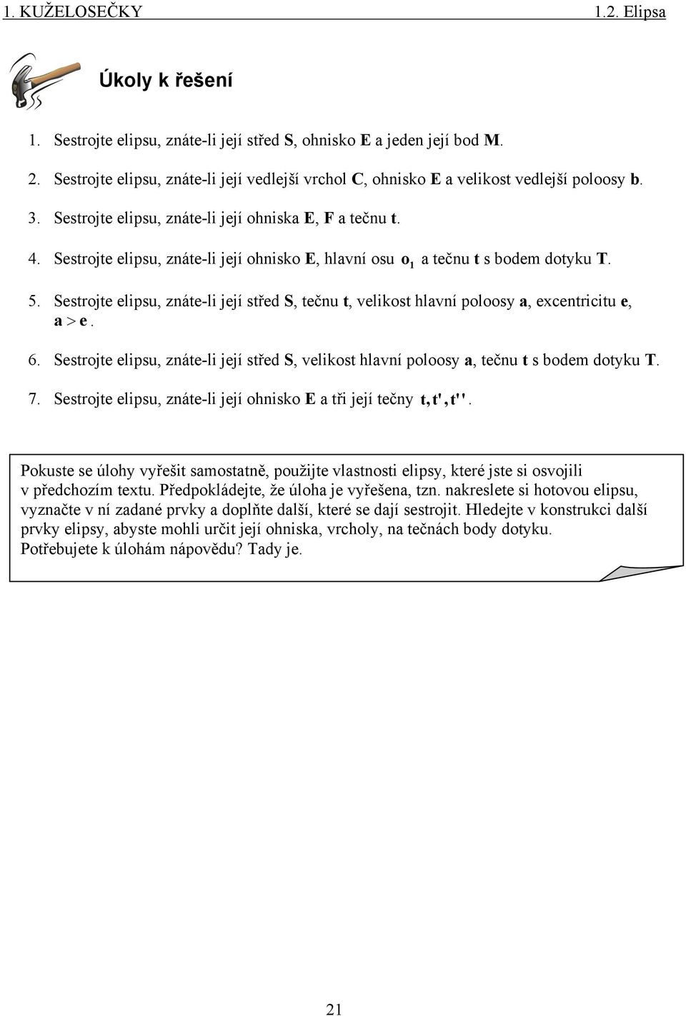 estrojte elipsu znáte-li její střed tečnu t velikost hlavní poloosy a excentricitu e a > e. 6. estrojte elipsu znáte-li její střed velikost hlavní poloosy a tečnu t s bodem dotyku T. 7.
