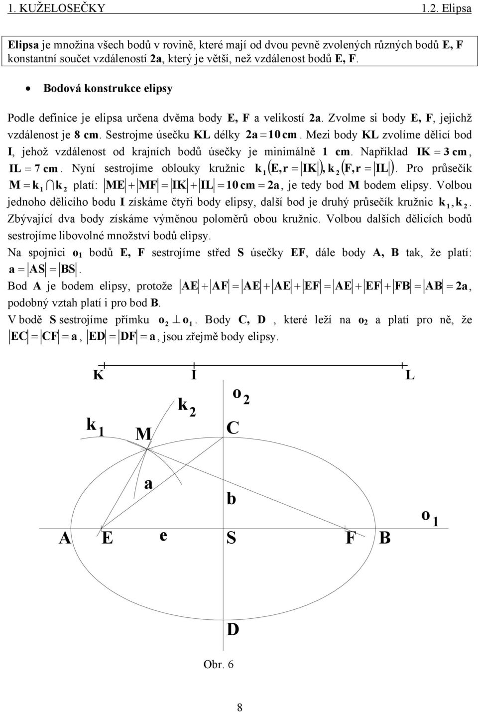 Mezi body KL zvolíme dělicí bod I jehož vzdálenost od krajních bodů úsečky je minimálně 1 cm. Například IK = 3 cm IL = 7 cm. Nyní sestrojíme oblouky kružnic k 1 ( Er = IK ) k ( r = IL ).