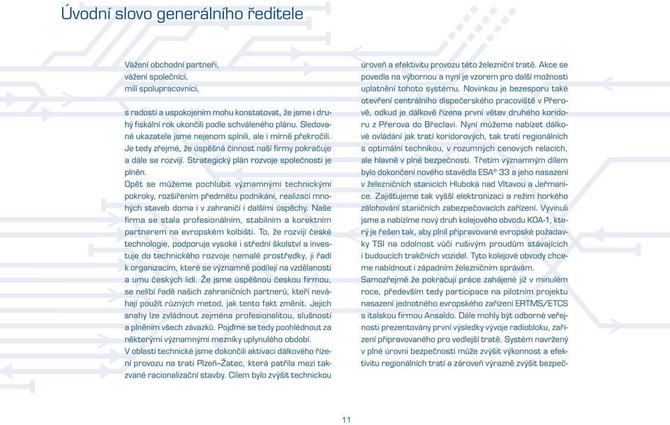 Opět se můžeme pochlubit významnými technickými pokroky, rozšířením předmětu podnikání, realizací mnohých staveb doma i v zahraničí i dalšími úspěchy.