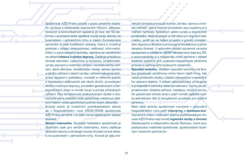 sdělovací, informační, třídicí a automatizační techniky, zejména se zaměřením na oblast kolejové a silniční dopravy.