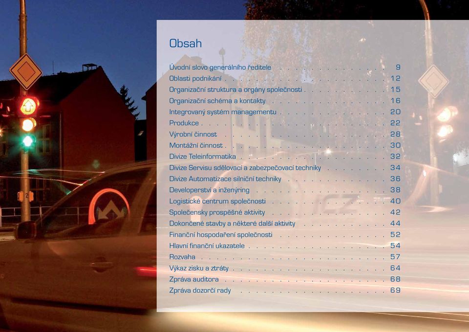 .................. 32 Divize Servisu sdělovací a zabezpečovací techniky........ 3 4 Divize Automatizace silniční techniky............. 36 Developerství a inženýring................. 38 Logistické centrum společnosti.