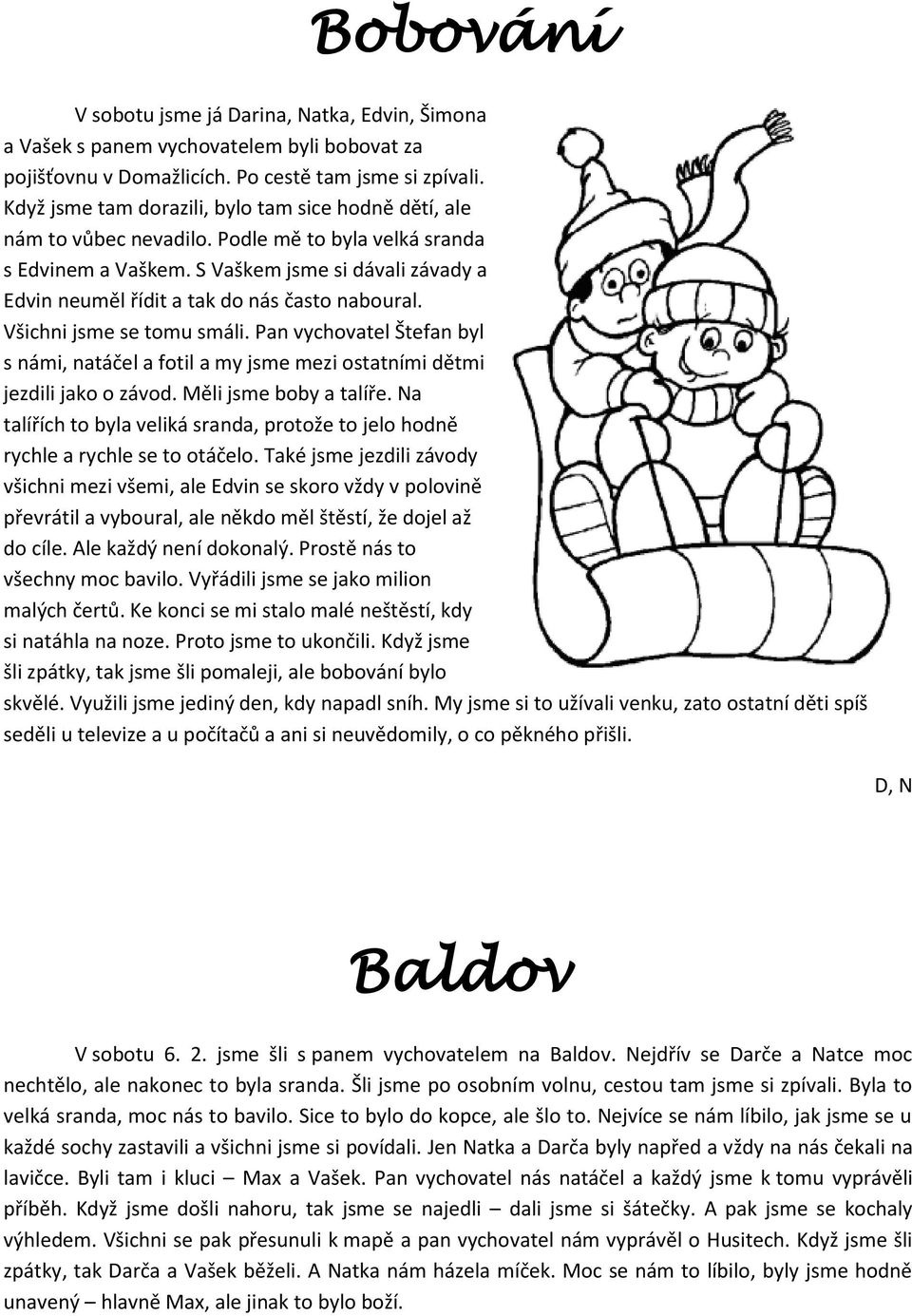 S Vaškem jsme si dávali závady a Edvin neuměl řídit a tak do nás často naboural. Všichni jsme se tomu smáli.